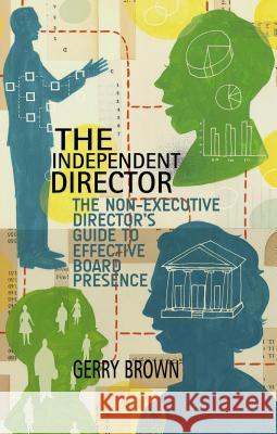 The Independent Director: The Non-Executive Director's Guide to Effective Board Presence Brown, G. 9781137480538 Palgrave MacMillan
