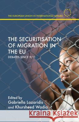 The Securitisation of Migration in the Eu: Debates Since 9/11 Lazaridis, Gabriella 9781137480576