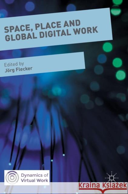 Space, Place and Global Digital Work Jorg Flecker 9781137480866 Palgrave MacMillan