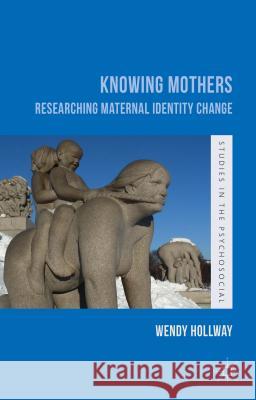 Knowing Mothers: Researching Maternal Identity Change Hollway, W. 9781137481221 Palgrave MacMillan