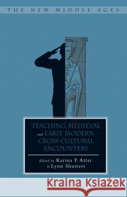 Teaching Medieval and Early Modern Cross-Cultural Encounters Karina F. Attar Lynn Shutters 9781137481337