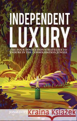 Independent Luxury: The Four Innovation Strategies to Endure in the Consolidation Jungle Hoffmann, Jonas 9781137481443 PALGRAVE MACMILLAN