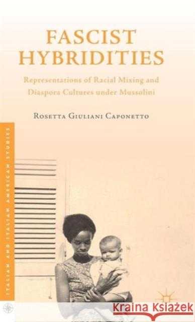 Fascist Hybridities: Representations of Racial Mixing and Diaspora Cultures Under Mussolini Giuliani Caponetto, Rosetta 9781137481849 Palgrave MacMillan