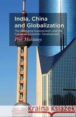 India, China and Globalization: The Emerging Superpowers and the Future of Economic Development Mahtaney, P. 9781137481986 Palgrave MacMillan