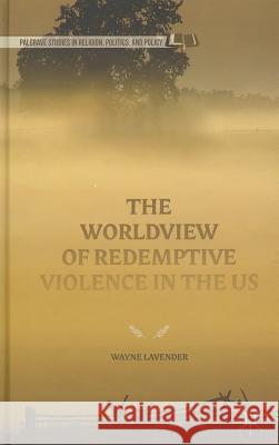 The Worldview of Redemptive Violence in the Us Lavender, Wayne 9781137482358 Palgrave MacMillan