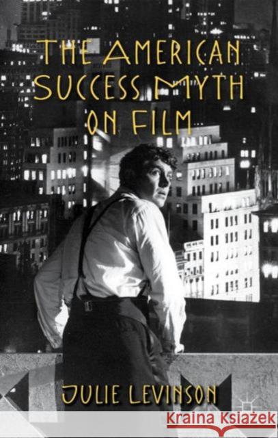 The American Success Myth on Film Julie Levinson 9781137482525