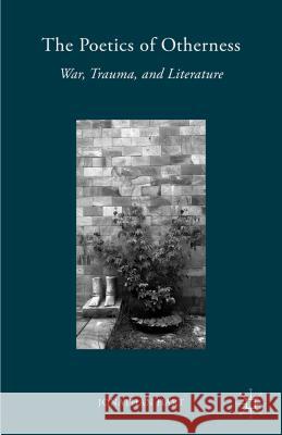 The Poetics of Otherness: War, Trauma, and Literature Hart, J. 9781137482631 Palgrave MacMillan