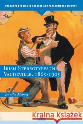 Irish Stereotypes in Vaudeville, 1865-1905 Jennifer T. Mooney 9781137482648