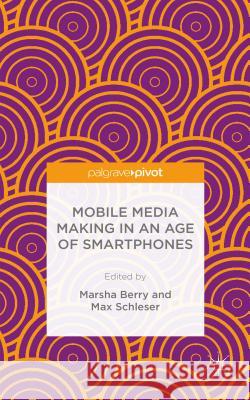 Mobile Media Making in an Age of Smartphones Marsha Berry Max Schleser  9781137482655