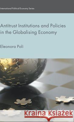 Antitrust Institutions and Policies in the Globalising Economy Eleonora Poli 9781137482945 Palgrave MacMillan