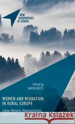 Women and Migration in Rural Europe: Labour Markets, Representations and Policies Wiest, Karin 9781137483034 Palgrave MacMillan