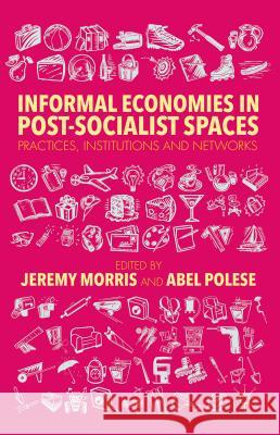Informal Economies in Post-Socialist Spaces: Practices, Institutions and Networks Morris, J. 9781137483065 Palgrave MacMillan