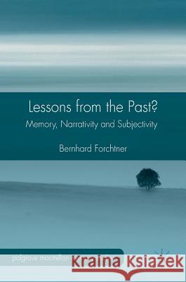 Lessons from the Past?: Memory, Narrativity and Subjectivity Forchtner, Bernhard 9781137483218 Palgrave MacMillan