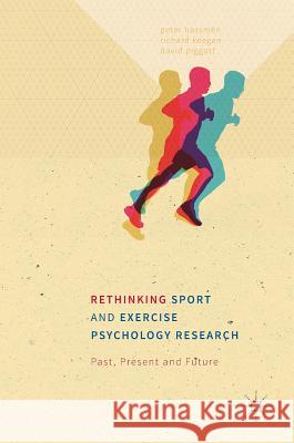 Rethinking Sport and Exercise Psychology Research: Past, Present and Future Hassmén, Peter 9781137483379 Palgrave MacMillan