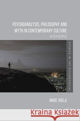 Psychoanalysis, Philosophy and Myth in Contemporary Culture: After Oedipus Voela, Angie 9781137483461 Palgrave MacMillan