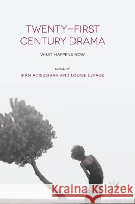 Twenty-First Century Drama: What Happens Now Adiseshiah, Siân 9781137484024 Palgrave MacMillan