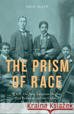 The Prism of Race: W.E.B. Du Bois, Langston Hughes, Paul Robeson, and the Colored World of Cedric Dover Slate, N. 9781137484093 Palgrave MacMillan