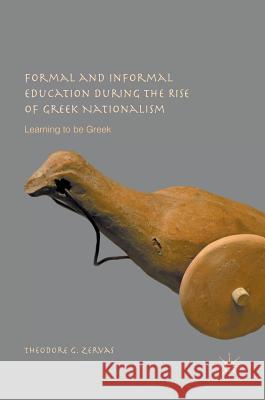 Formal and Informal Education During the Rise of Greek Nationalism: Learning to Be Greek Zervas, Theodore G. 9781137484147 Palgrave MacMillan