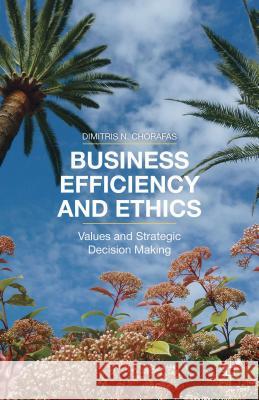 Business Efficiency and Ethics: Values and Strategic Decision Making Chorafas, D. 9781137484246 Palgrave MacMillan