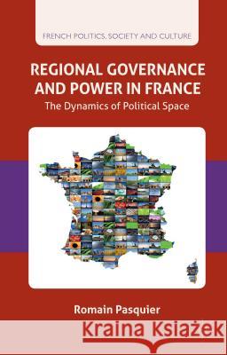 Regional Governance and Power in France: The Dynamics of Political Space Pasquier, R. 9781137484451 Palgrave MacMillan