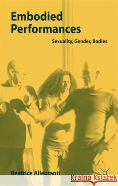 Embodied Performances: Sexuality, Gender, Bodies Allegranti, B. 9781137484574 PALGRAVE MACMILLAN