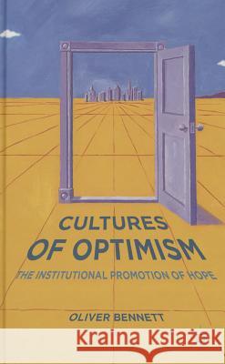 Cultures of Optimism: The Institutional Promotion of Hope Bennett, Oliver 9781137484802 Palgrave MacMillan