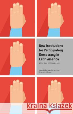 New Institutions for Participatory Democracy in Latin America: Voice and Consequence Cameron, M. 9781137485465 Palgrave MacMillan