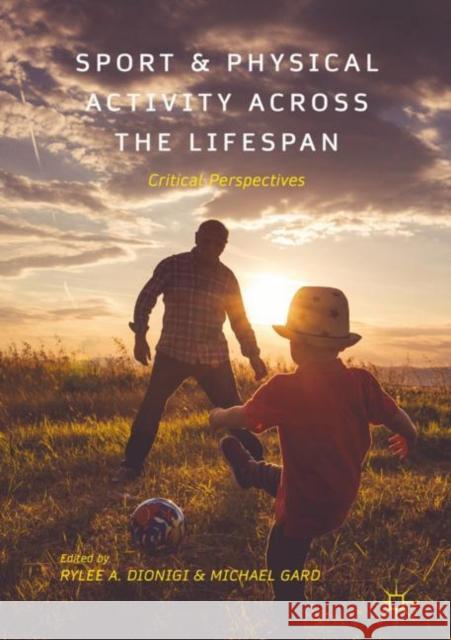 Sport and Physical Activity Across the Lifespan: Critical Perspectives Dionigi, Rylee A. 9781137485618