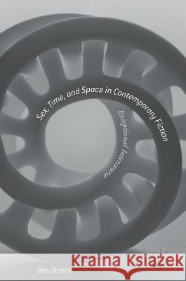 Sex, Time, and Space in Contemporary Fiction: Exceptional Intercourse Davies, Ben 9781137485885 Palgrave MacMillan