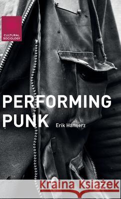 Performing Punk Erik Hannerz 9781137485915