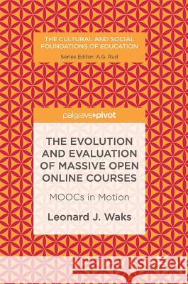 The Evolution and Evaluation of Massive Open Online Courses: Moocs in Motion Waks, Leonard J. 9781137485946