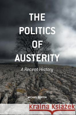 The Politics of Austerity: A Recent History Burton, Michael 9781137486295 Palgrave MacMillan