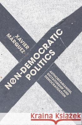 Non-Democratic Politics: Authoritarianism, Dictatorship and Democratization Xavier Marquez 9781137486318 Palgrave He UK