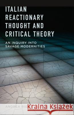 Italian Reactionary Thought and Critical Theory: An Inquiry Into Savage Modernities Righi, A. 9781137486349 Palgrave MacMillan