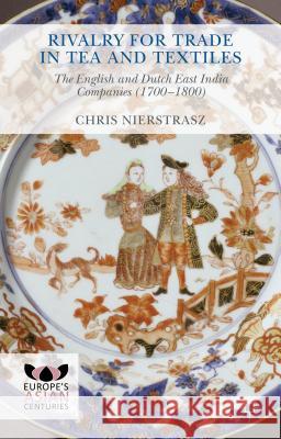 Rivalry for Trade in Tea and Textiles: The English and Dutch East India Companies (1700-1800) Nierstrasz, Chris 9781137486523