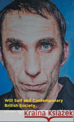 Will Self and Contemporary British Society Graham Matthews G. Matthews 9781137486554