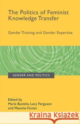 The Politics of Feminist Knowledge Transfer: Gender Training and Gender Expertise Bustelo, Maria 9781137486844 Palgrave MacMillan