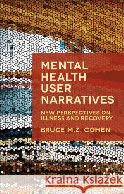 Mental Health User Narratives: New Perspectives on Illness and Recovery Cohen, Bruce M. Z. 9781137487506