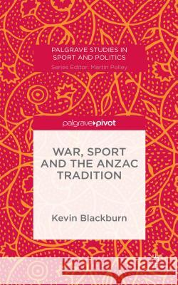 War, Sport and the Anzac Tradition Kevin Blackburn 9781137487599 Palgrave Pivot