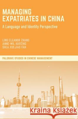 Managing Expatriates in China: A Language and Identity Perspective Zhang, Ling Eleanor 9781137489074