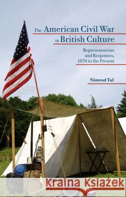 The American Civil War in British Culture: Representations and Responses, 1870 to the Present Tal, Nimrod 9781137489258 Palgrave MacMillan