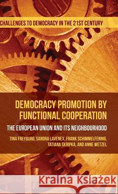 Democracy Promotion by Functional Cooperation: The European Union and Its Neighbourhood Freyburg, Tina 9781137489340 Palgrave MacMillan