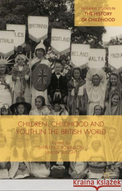 Children, Childhood and Youth in the British World Shirleene Robinson Simon Sleight 9781137489401