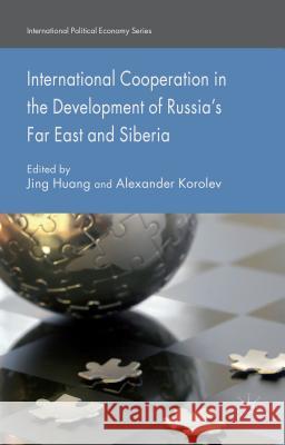 International Cooperation in the Development of Russia's Far East and Siberia Jing Huang Alexander Korolev 9781137489586