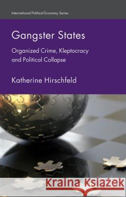 Gangster States: Organized Crime, Kleptocracy and Political Collapse Hirschfeld, K. 9781137490285