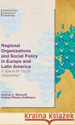 Regional Organizations and Social Policy in Europe and Latin America: A Space for Social Citizenship? Bianculli, Andrea C. 9781137490346 Palgrave MacMillan