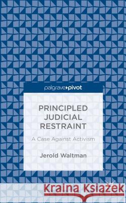 Principled Judicial Restraint: A Case Against Activism Waltman, Jerold 9781137490650