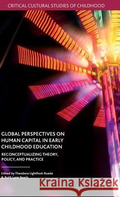 Global Perspectives on Human Capital in Early Childhood Education: Reconceptualizing Theory, Policy, and Practice Lightfoot-Rueda, Theodora 9781137490858 Palgrave MacMillan