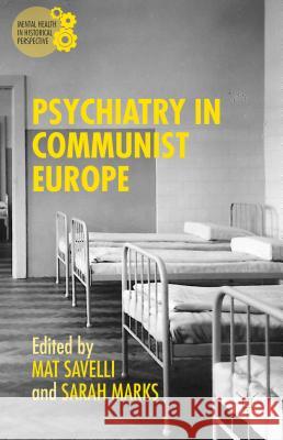 Psychiatry in Communist Europe Sarah Marks Mat Savelli 9781137490919