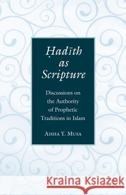 ?Ad?th as Scripture: Discussions on the Authority of Prophetic Traditions in Islam Musa, A. 9781137491091 Palgrave MacMillan